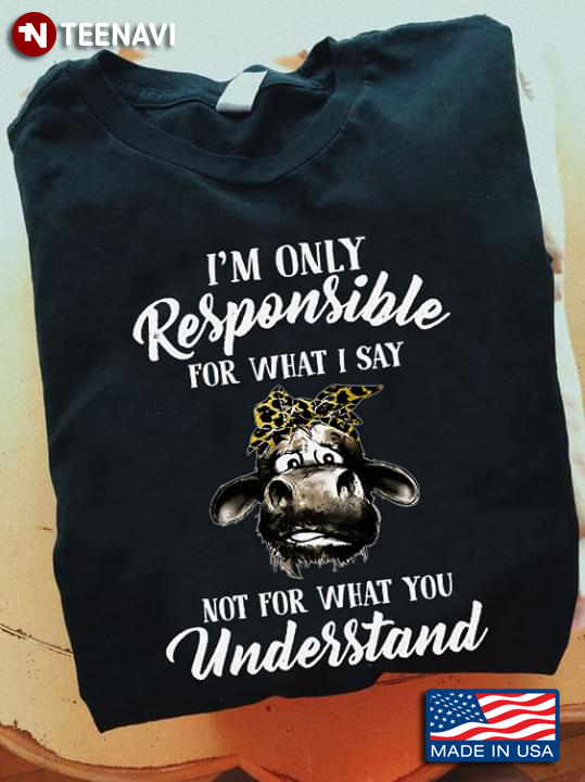 I'm Only Responsible For What I Say Not For What You Understand Heifer With Bandana
