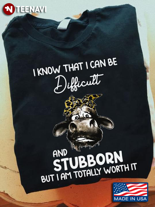 I Know That I Can Be Difficult And Stubborn But I Am Totally Worth It Heifer With Bandana