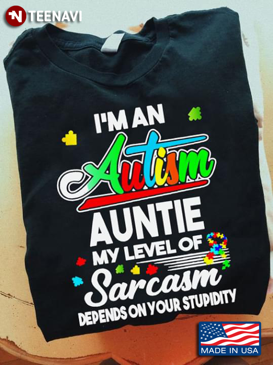 I'm An Autism Auntie My Level Of Sarcasm Depends On Your Stupidity Autism Awareness