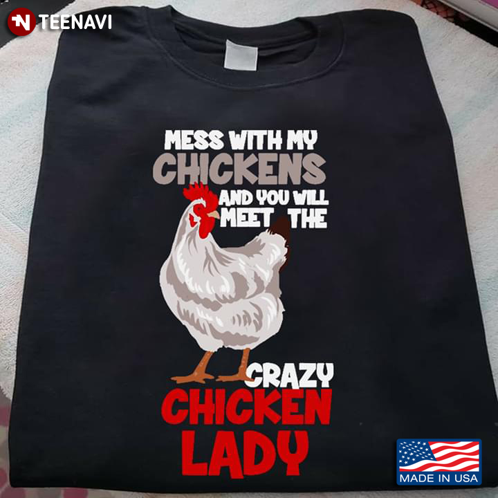 Chicken Mess With My Chickens And You Will Meet The Crazy Chicken Lady