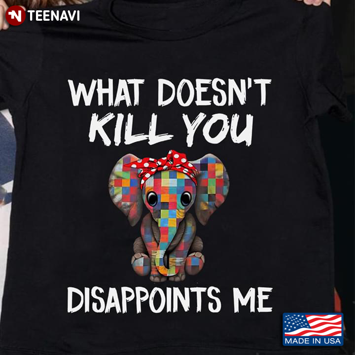 What Doesn't Kill You Disappoints Me Elephant With Bandana