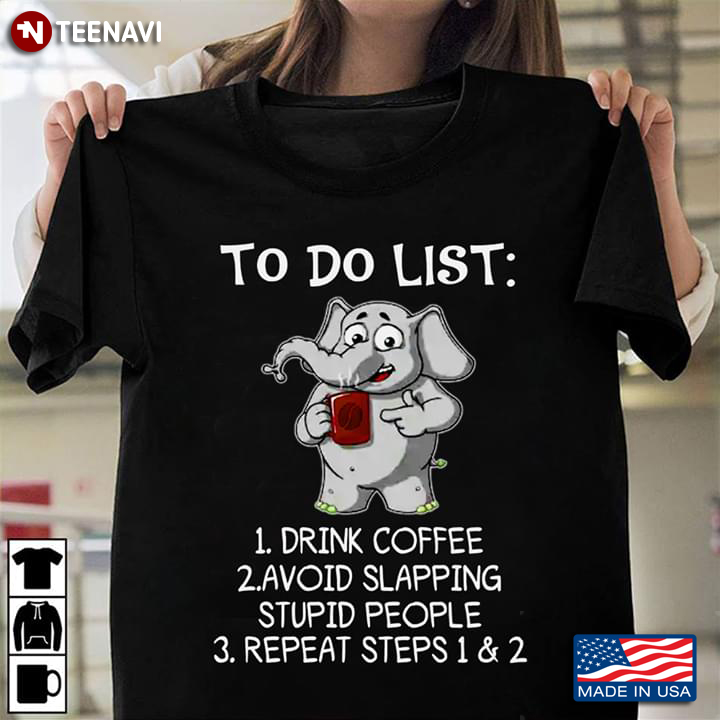 To Do List 1 Drink Coffee 2 Avoid Slapping Stupid People 3 Repeat Step 1 And 2 Elephant