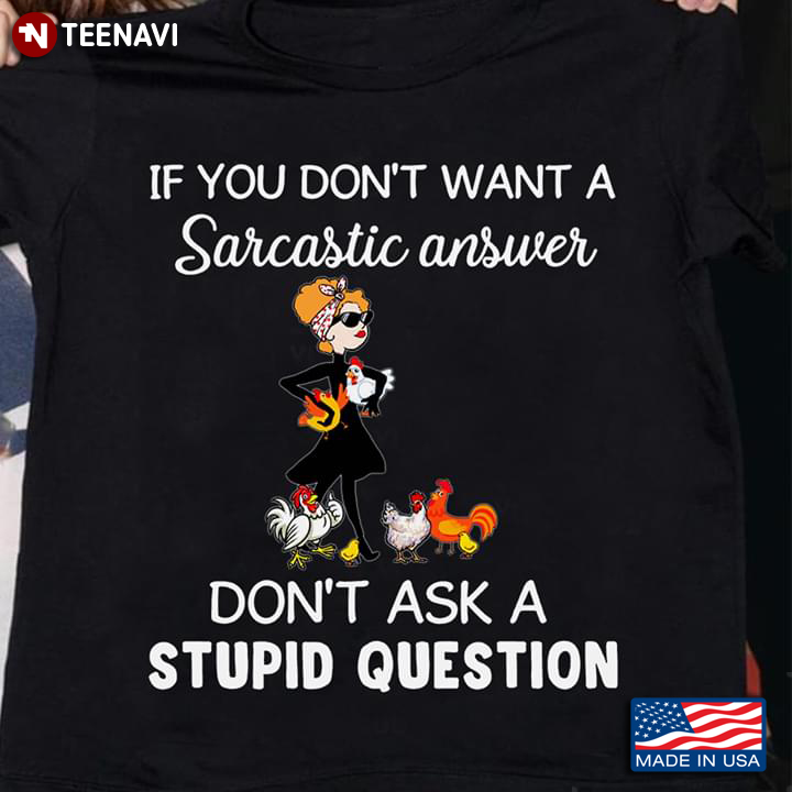 If You Don't Want A Sarcastic Answer Don't Ask A Stupid Question Girl And Chickens