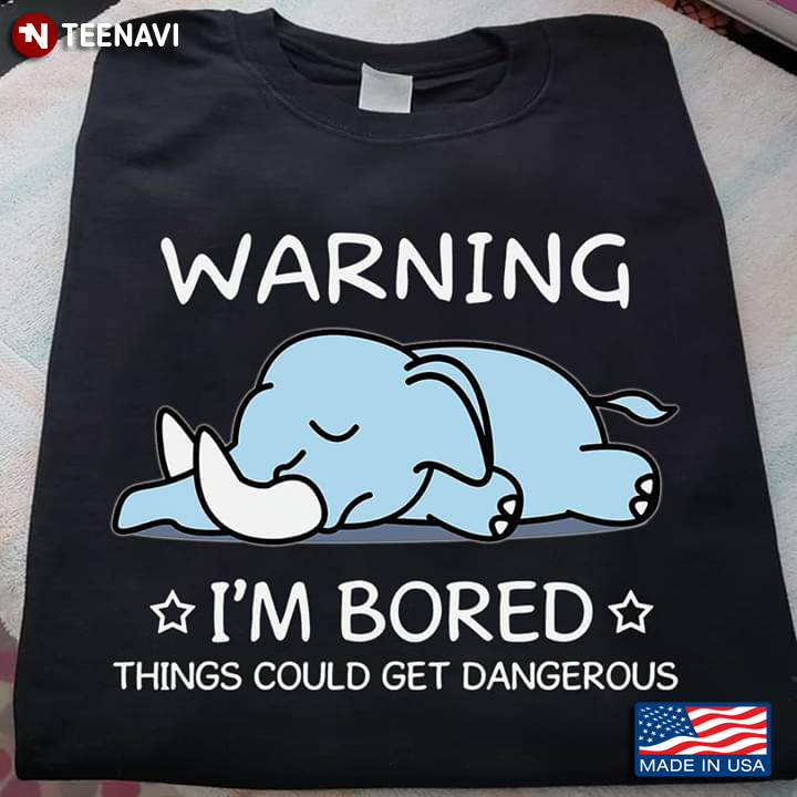 Warning I'm Bored Things Could Get Dangerous Elephant