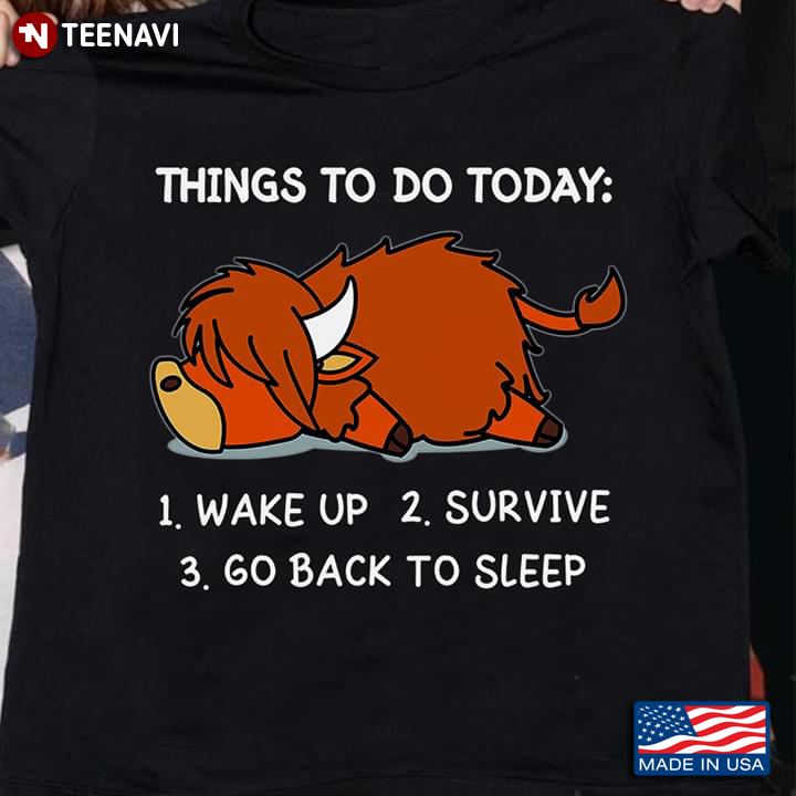 Things To Do Today 1 Wake Up 2 Survive 3 Go Back To Sleep Highland Cattle