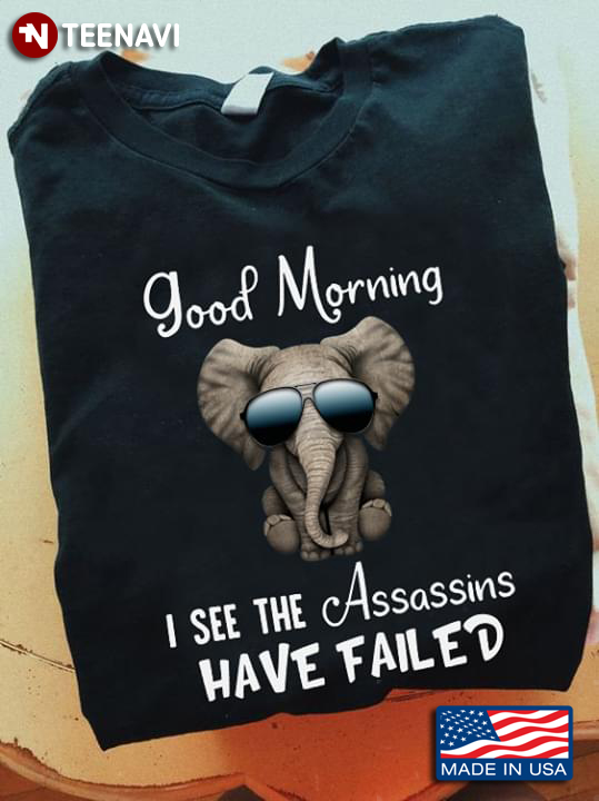 Good Morning I See The Assassins Have Failed Elephant With Glasses