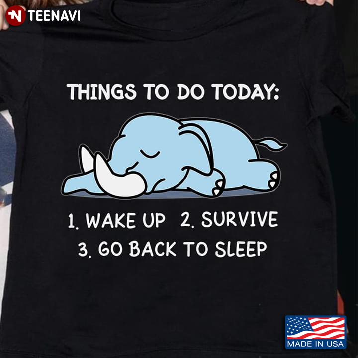 Things To Do Today 1 Wake Up 2 Survive 3 Go Back To Sleep Elephant