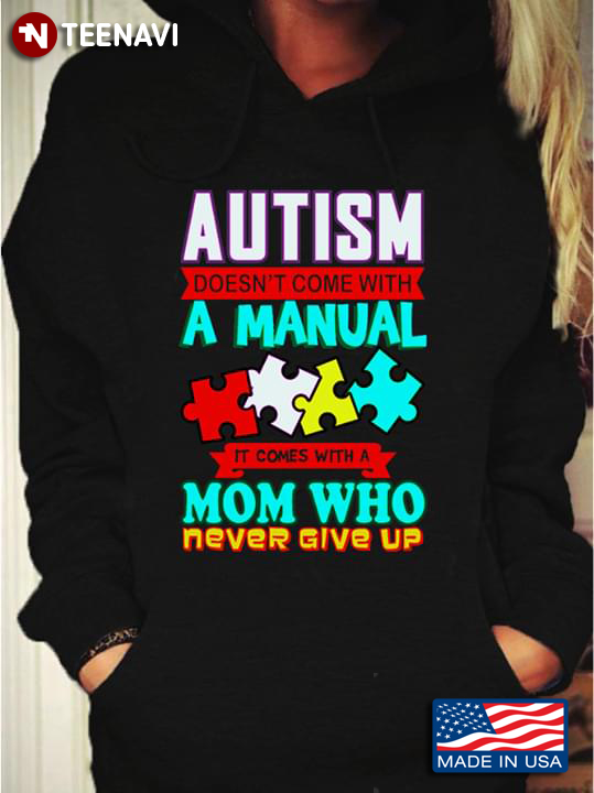 Autism Doesn't Come With Manual It Comes With A Mom Who Never Give Up Autism Awareness