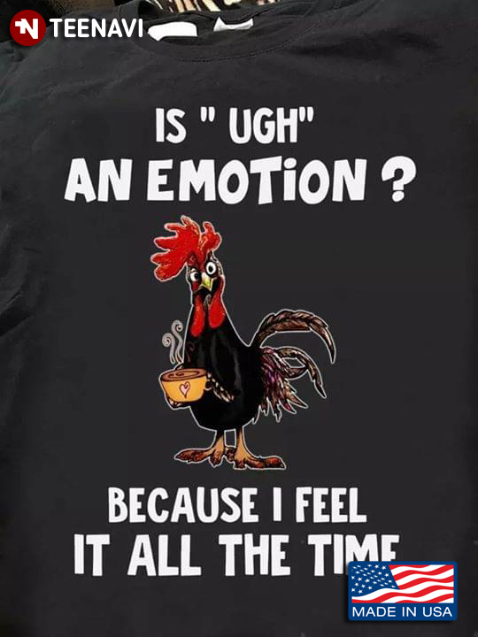 Is Ugh An Emotion Because I Feel It All The Time Rooster With Coffee