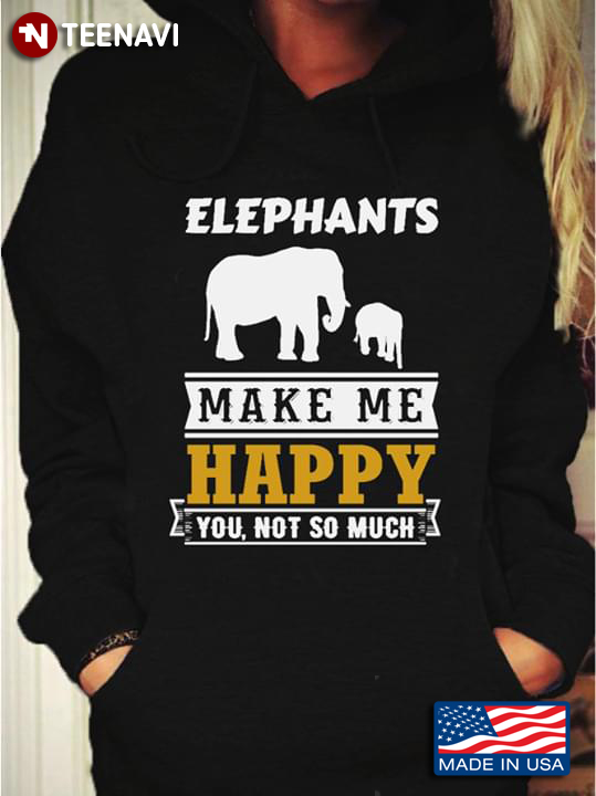 Elephants Make Me Happy You Not So Much