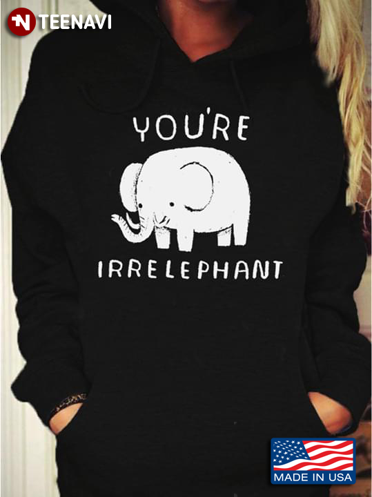 You're Irrelephant Elephant Lovers