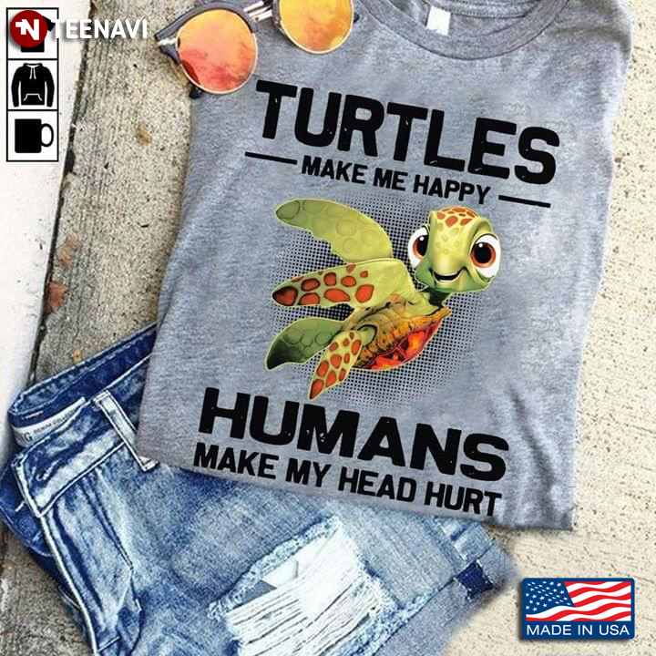 Turtles Make Me Happy Humans Make My Head Hurt