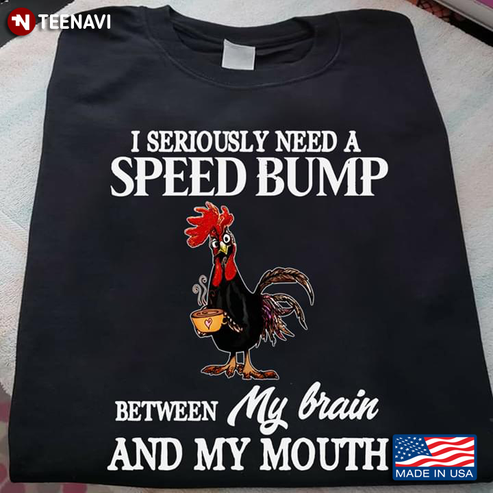 I Seriously Need A Speed Bump Between My Brain And My Mouth Rooster With Coffee