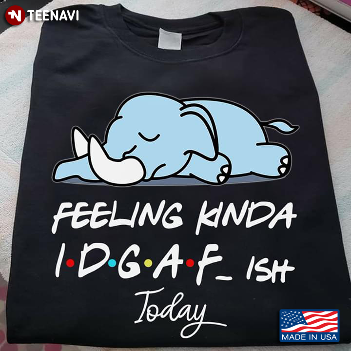 Feeling Kinda IDGAF ish Today Elephant