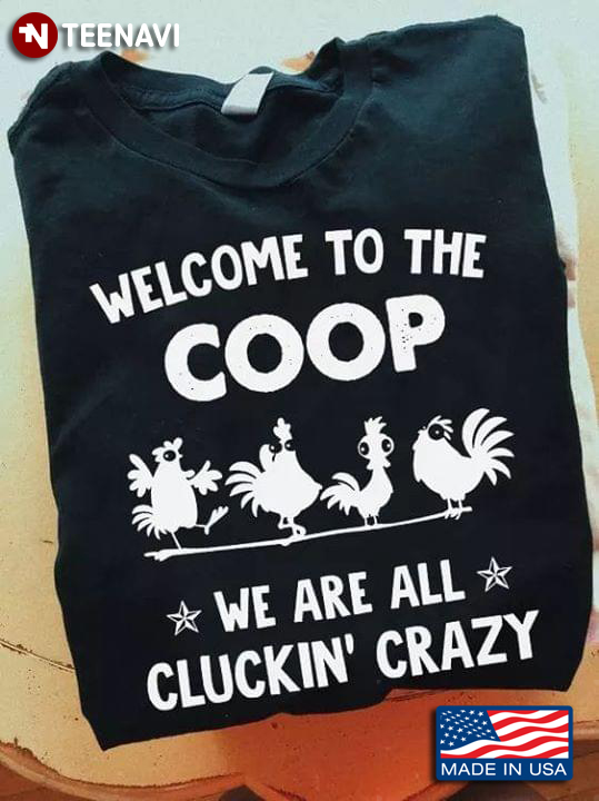 Welcome To The Coop We Are All Cluckin' Crazy Chickens