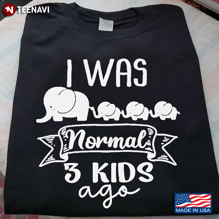 I Was Normal 3 Kids Ago Elephant