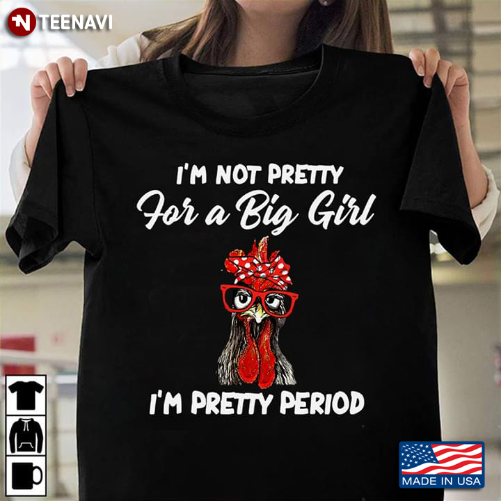 I'm Not Pretty For A Big Girl I'm Pretty Period Rooster With Bandana And Glasses