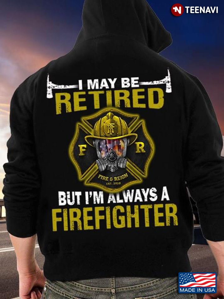 I May Be Retired But I'm Always A Firefighter Fire Department