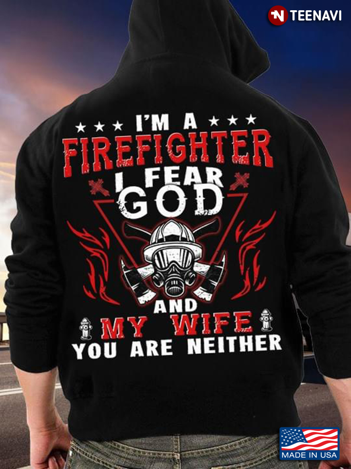 I'm A Firefighter I Fear God And My Wife You Are Neither