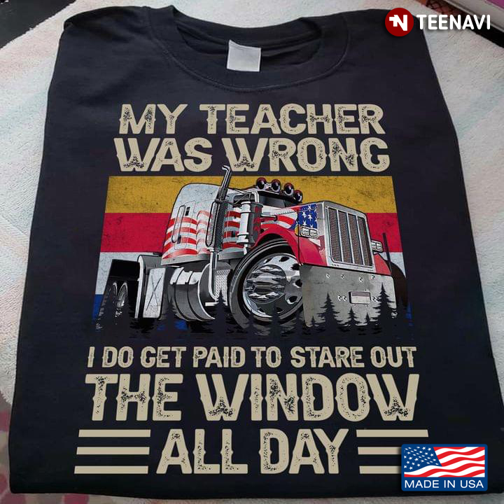 My Teacher Was Wrong I Do Get Paid To Stare Out The Window All Day American Flag Truck Vintage