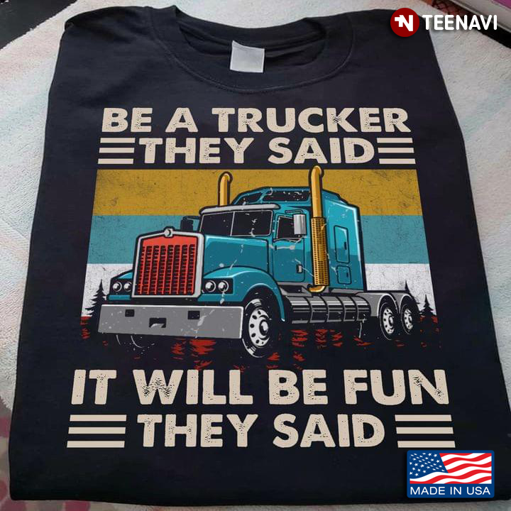 Be A Trucker They Said It Will Be Fun They Said Truck Vintage