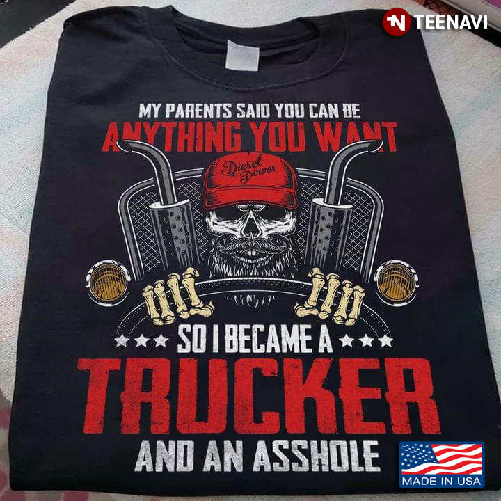 My Parents Said You Can Be Anything You Want So I Became A Trucker And An Asshole