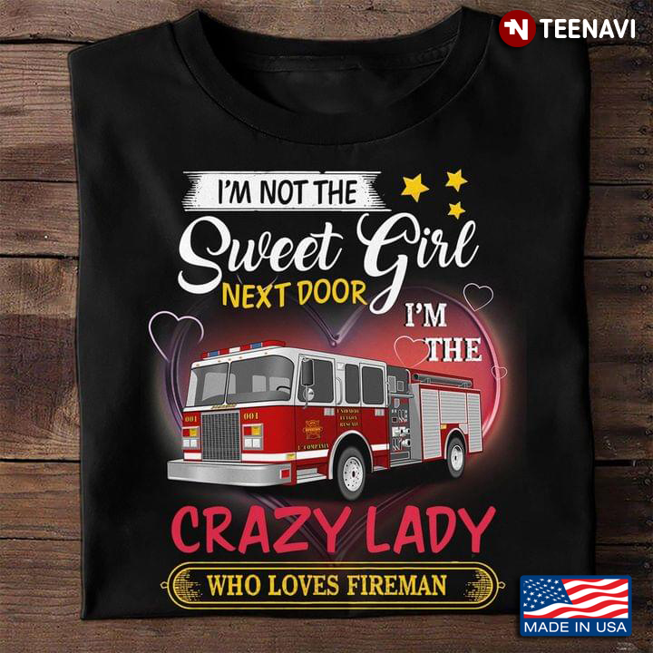 I'm Not The Sweet Girl Next Door I'm The Crazy Lady Who Loves Fireman Fire Truck
