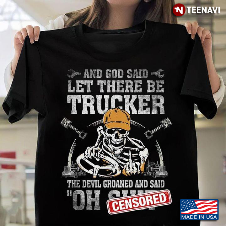And God Said Let There Be Trucker The Devil Groaned And Said Oh Shit Skeleton Trucker