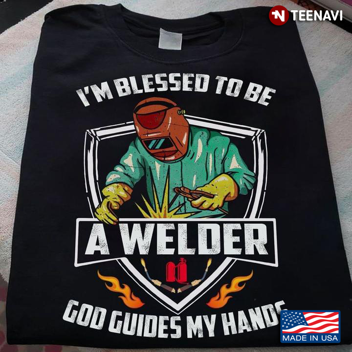 I'm Blessed To Be A Welder God Guides My Hands