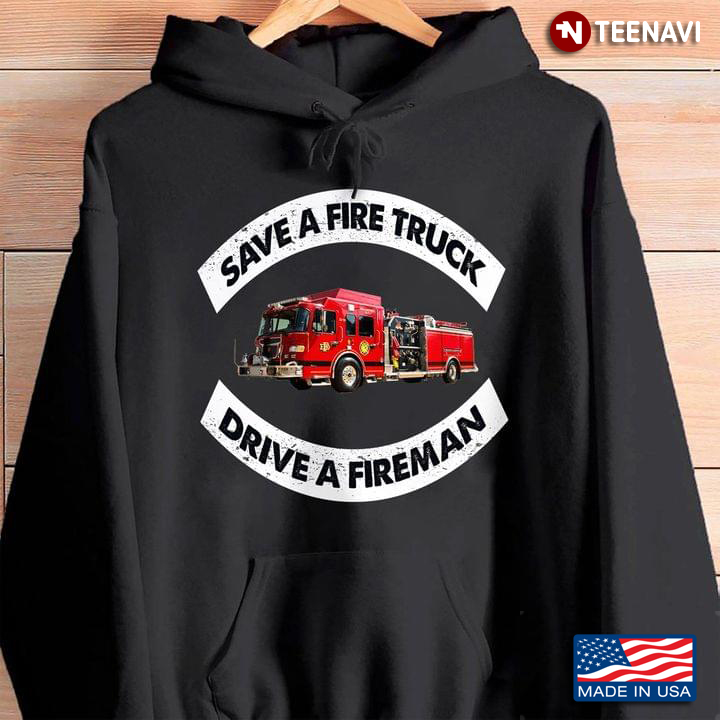 Save A Fire Truck Drive A Fireman Firefighter