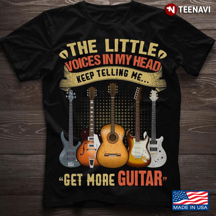 The Little Voices In My Head Keep Telling Me Get More Guitar Guitar Lovers