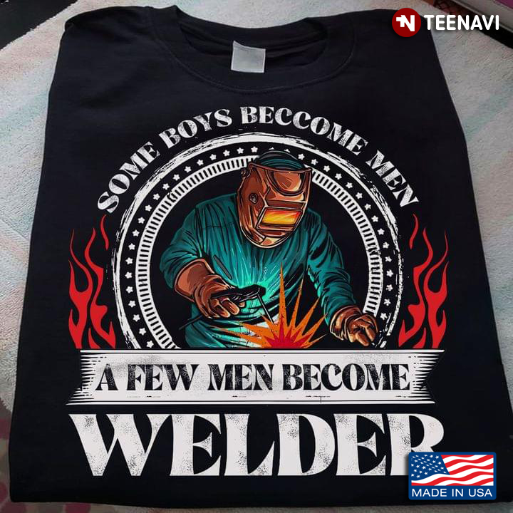 Some Boys Become Men A Few Men Become Welder