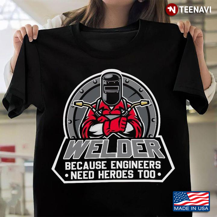 Welder Because Engineers Need Heroes Too