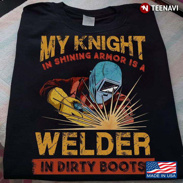 My Knight In Shining Armor Is A Welder In Dirty Boots Welder