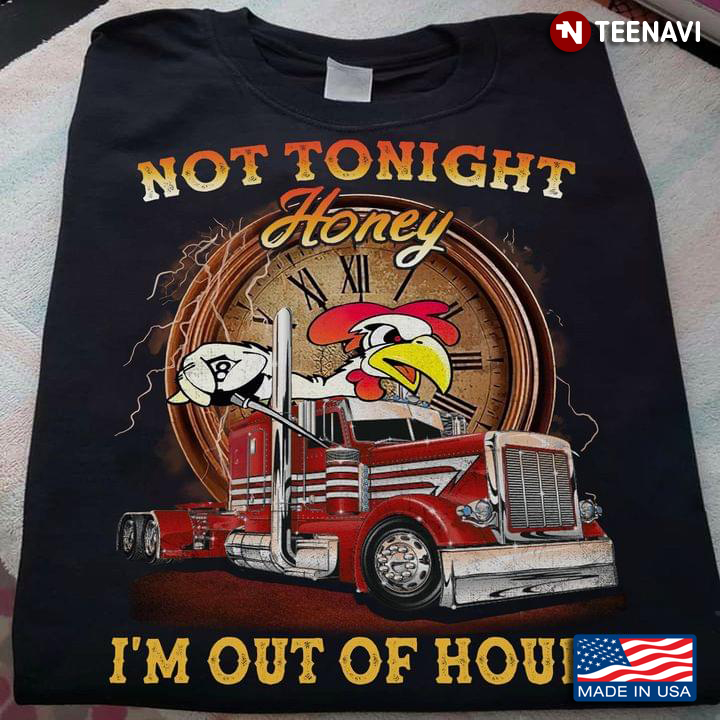Not Tonight Honey I'm Out Of Hours Chicken Drives Truck Clock Trucker