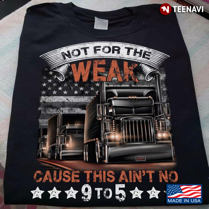 Not For The Weak Cause This Ain't No 9 To 5 Truck