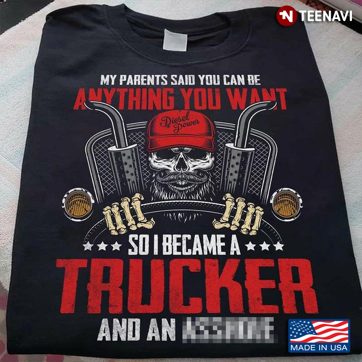 My Parents Said You Can Be Anything You Want So I Became A Trucker And An