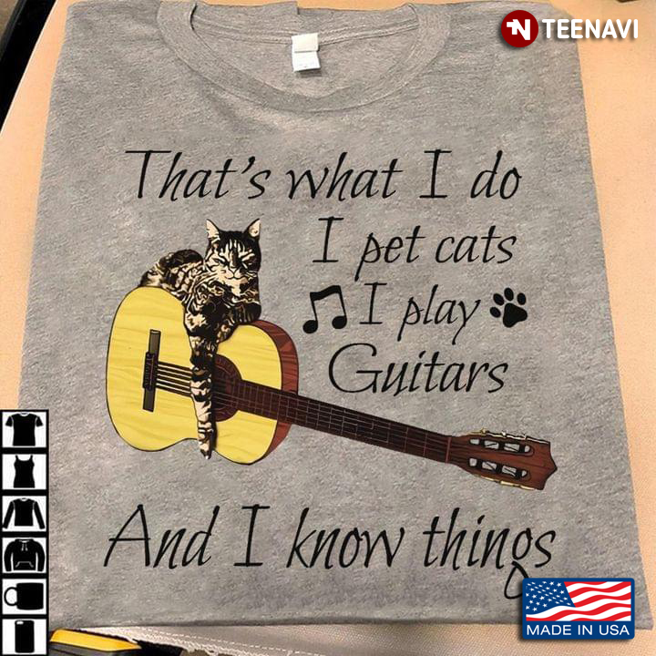 Thats What I Do I Pet Cats I Play Guitars And I Know Things Cat With Guitar