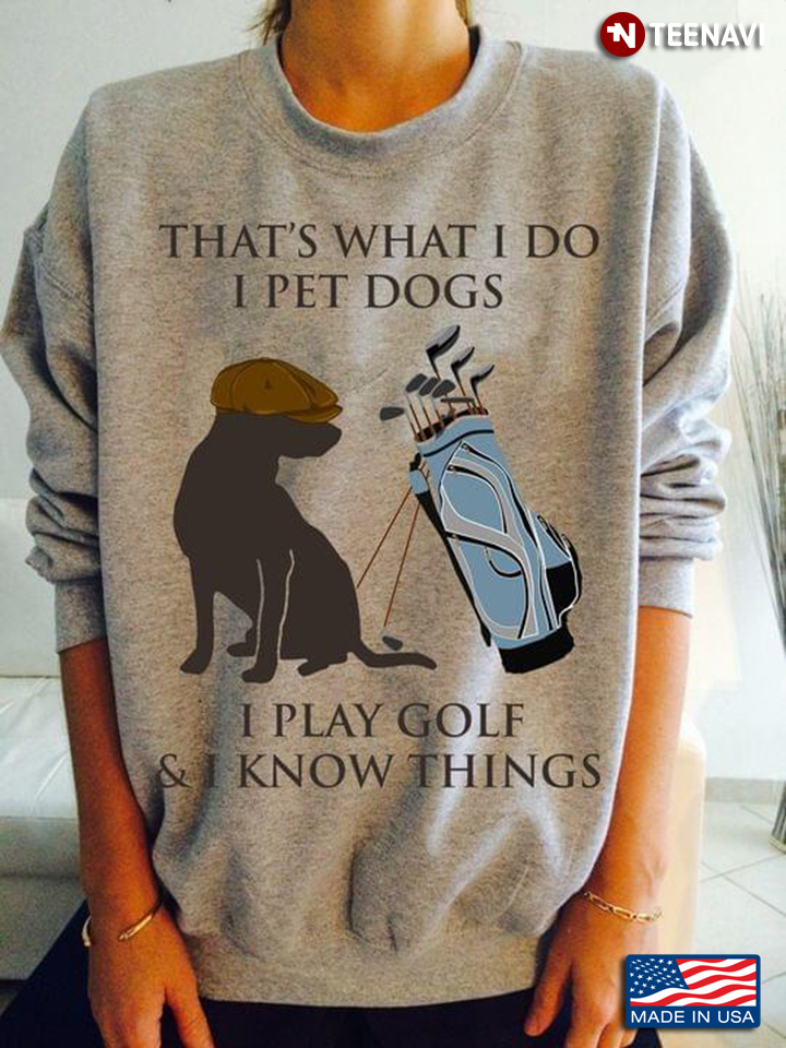 That's What I Do I Pet Dogs I Play Golf And I Know Things Dog With Hat Beside Golf Clubs