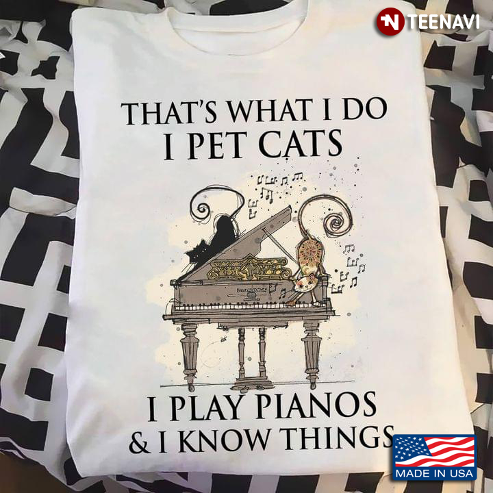 That's What I Do I Pet Cats I Play Pianos And I Know Things Two Cats And The Piano