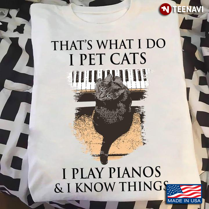 That's What I Do I Pet Cats I Play Pianos And I Know Things Black Cat And Piano