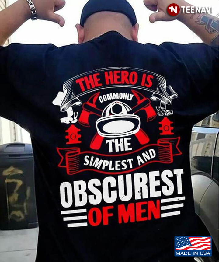 The Hero Is Commonly The Simplest And Obscurest Of Men Firefighter