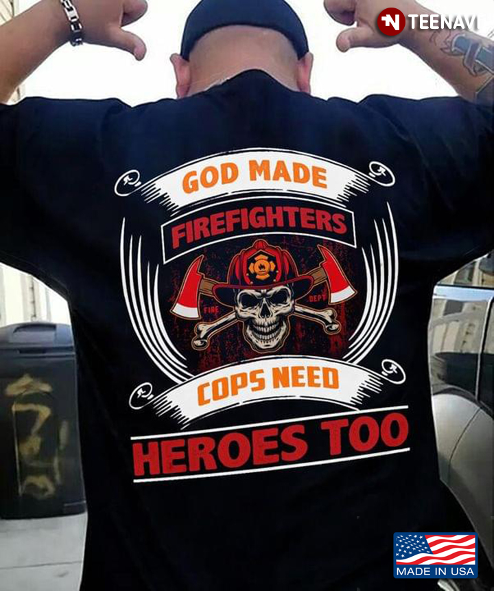 God Made Firefighters Cops Need Heroes Too
