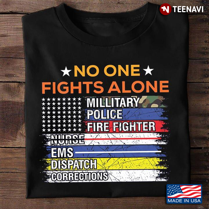 No One Fights Alone Millitary Police Fire Fighter Nurse Ems Dispatch Corrections American Flag