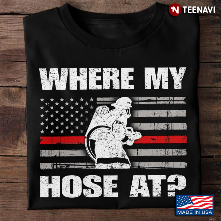 Where My Hose At American Flag Firefighter