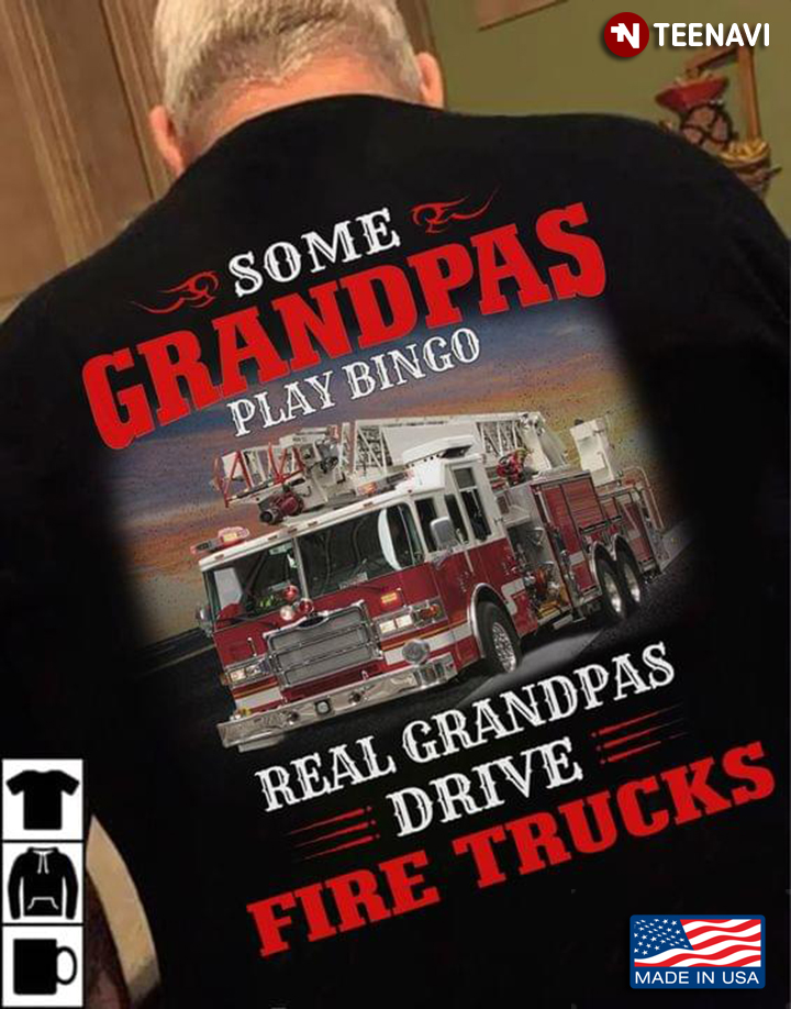 Some Grandpas Play Bingo Real Grandpas Drive Fire Trucks
