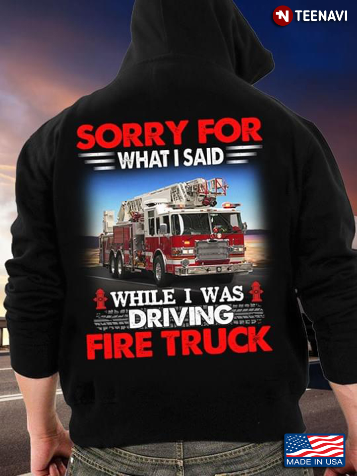 Sorry For What I Said While I Was Driving Fire Truck Firefighter
