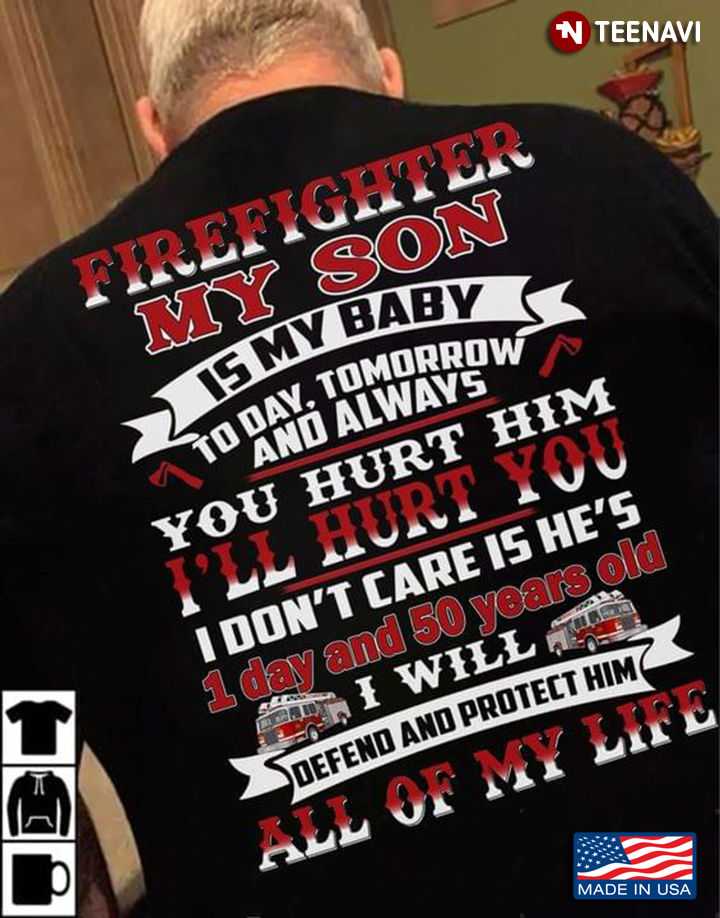 Firefighter My Son Is My Baby Today Tomorrow And Always You Hurt Him I'll Hurt You I Don't Care