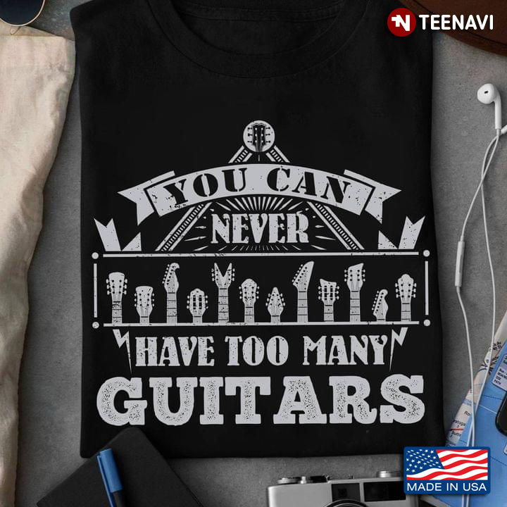 You Can Never Have Too Much Guitars Guitar Lovers