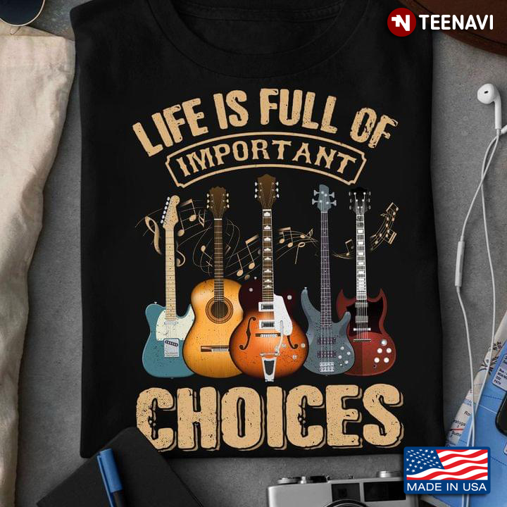 Life Is Full Of Important Choices Guitar Lovers